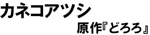 著：カネコアツシ、原作：どろろ